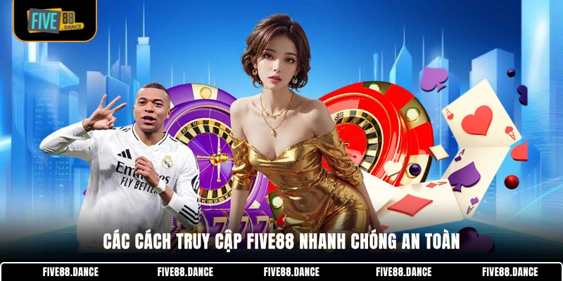 FIVE88 23 Các cách truy cập FIVE88 nhanh chóng an toàn